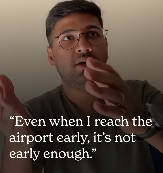 Even when I reach the airport early, it's not early enough.